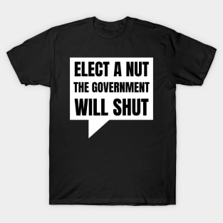 Elect a Nut the Government will Shut T-Shirt